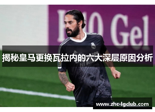 揭秘皇马更换瓦拉内的六大深层原因分析 揭秘皇马更换瓦拉内的六大深层原因分析