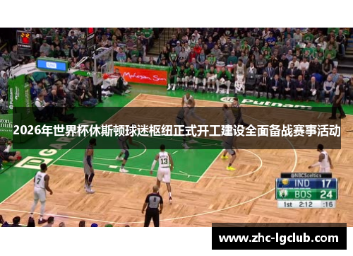 2026年世界杯休斯顿球迷枢纽正式开工建设全面备战赛事活动