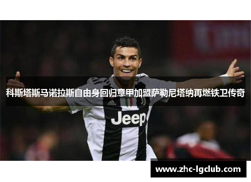 科斯塔斯马诺拉斯自由身回归意甲加盟萨勒尼塔纳再燃铁卫传奇